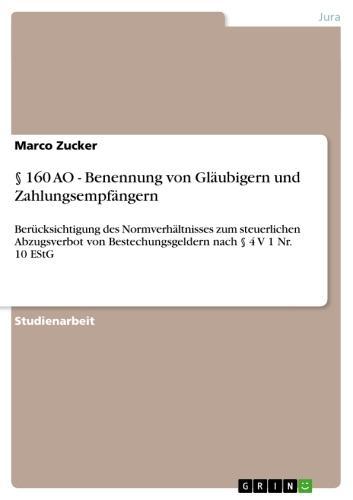 § 160 AO - Benennung von Gläubigern und Zahlungsempfängern Berücksichtigung des Normverhältnisses zum steuerlichen Abzugsverbot von Bestechungsgeldern nach § 4 V 1 Nr. 10 EStG