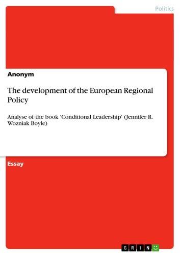 The development of the European Regional Policy Analyse of the book 'Conditional Leadership' (Jennifer R. Wozniak Boyle)