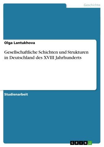 Gesellschaftliche Schichten und Strukturen in Deutschland des XVIII Jahrhunderts 