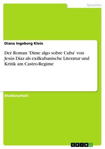 Der Roman 'Dime algo sobre Cuba' von Jesús Díaz als exilkubanische Literatur und Kritik am Castro-Regime 