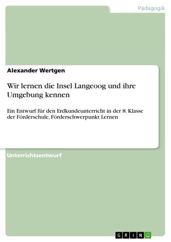 Wir lernen die Insel Langeoog und ihre Umgebung kennen Ein Entwurf für den Erdkundeunterricht in der 8. Klasse der Förderschule, Förderschwerpunkt Lernen