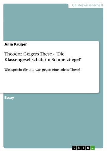 Theodor Geigers These - 'Die Klassengesellschaft im Schmelztiegel' Was spricht für und was gegen eine solche These?