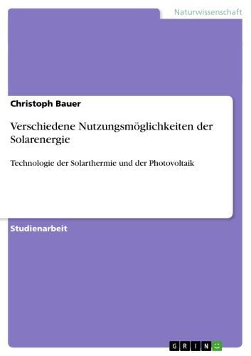 Verschiedene Nutzungsmöglichkeiten der Solarenergie Technologie der Solarthermie und der Photovoltaik