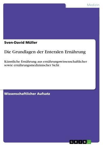 Die Grundlagen der Enteralen Ernährung Künstliche Ernährung aus ernährungswissenschaftlicher sowie ernährungsmedizinischer Sicht