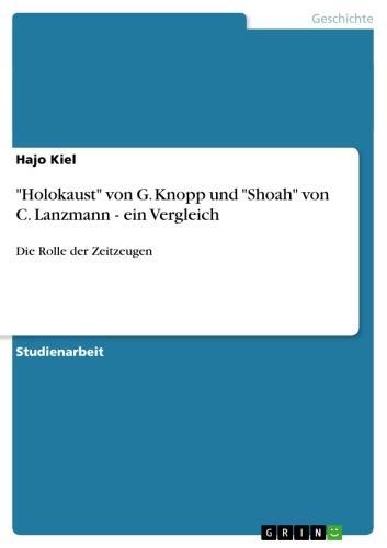 'Holokaust' von G. Knopp und 'Shoah' von C. Lanzmann - ein Vergleich Die Rolle der Zeitzeugen