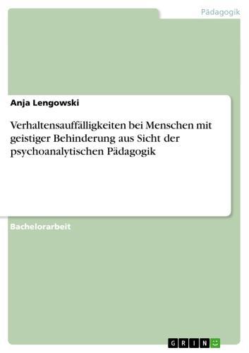 Verhaltensauffälligkeiten bei Menschen mit geistiger Behinderung aus Sicht der psychoanalytischen Pädagogik 