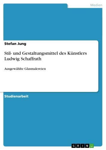 Stil- und Gestaltungsmittel des Künstlers Ludwig Schaffrath Ausgewählte Glasmalereien