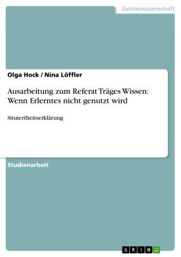 Ausarbeitung zum Referat Träges Wissen: Wenn Erlerntes nicht genutzt wird Situiertheitserklärung