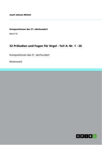 52 Präludien und Fugen für Orgel - Teil A: Nr. 1 - 26 Kompositionen des 21. Jahrhundert
