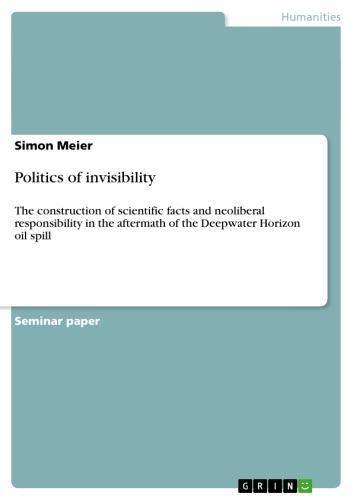 Politics of invisibility The construction of scientific facts and neoliberal responsibility in the aftermath of the Deepwater Horizon oil spill