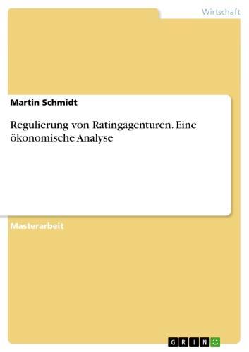 Regulierung von Ratingagenturen. Eine ökonomische Analyse 