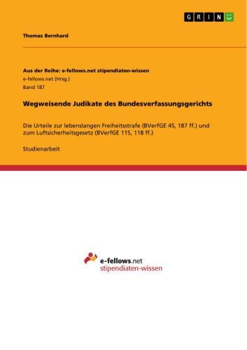 Wegweisende Judikate des Bundesverfassungsgerichts Die Urteile zur lebenslangen Freiheitsstrafe (BVerfGE 45, 187 ff.) und zum Luftsicherheitsgesetz (BVerfGE 115, 118 ff.)