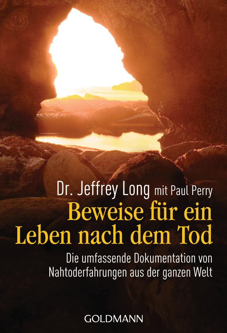 Beweise für ein Leben nach dem Tod Die umfassende Dokumentation von Nahtoderfahrungen aus der ganzen Welt