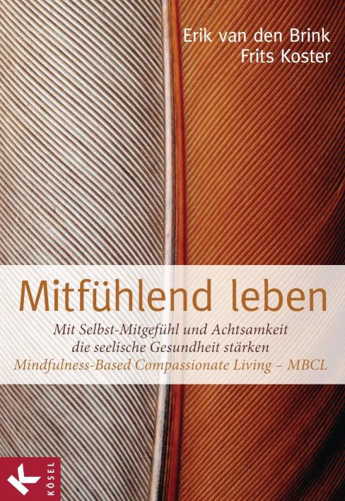 Mitfühlend leben Mit Selbst-Mitgefühl und Achtsamkeit die seelische Gesundheit stärken: Mindfulness-Based Compassionate Living - MBCL