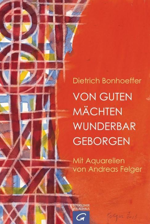 Von guten Mächten wunderbar geborgen Mit Aquarellen von Andreas Felger