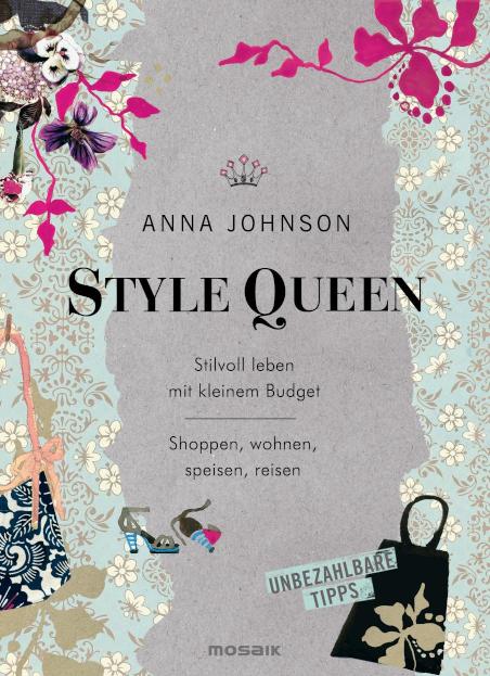 Style Queen Stilvoll leben mit kleinem Budget - Shoppen, wohnen, speisen, reisen - Unbezahlbare Tipps