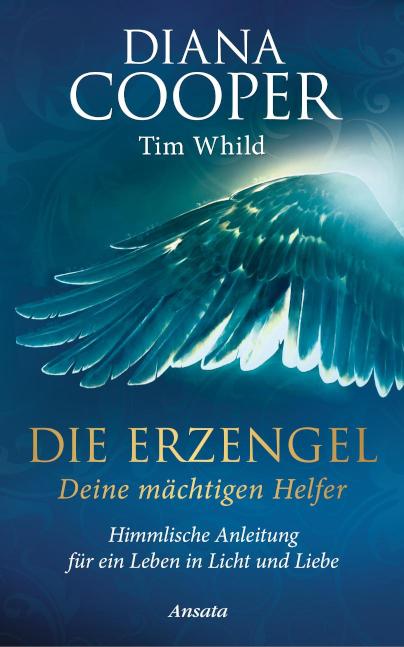Die Erzengel - deine mächtigen Helfer Himmlische Anleitung für ein Leben in Licht und Liebe