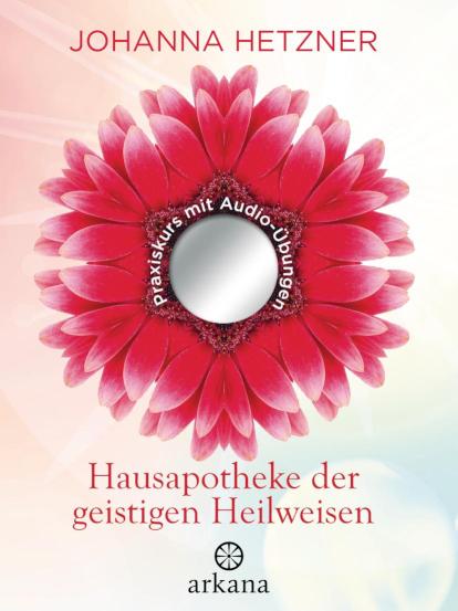 Hausapotheke der geistigen Heilweisen Praxiskurs mit Audio-Übungen