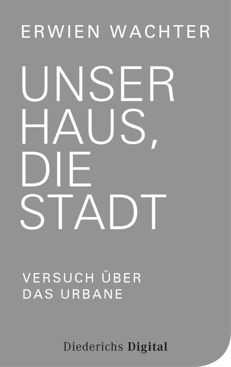 Unser Haus, die Stadt (E-Book-Only) Versuch über das Urbane