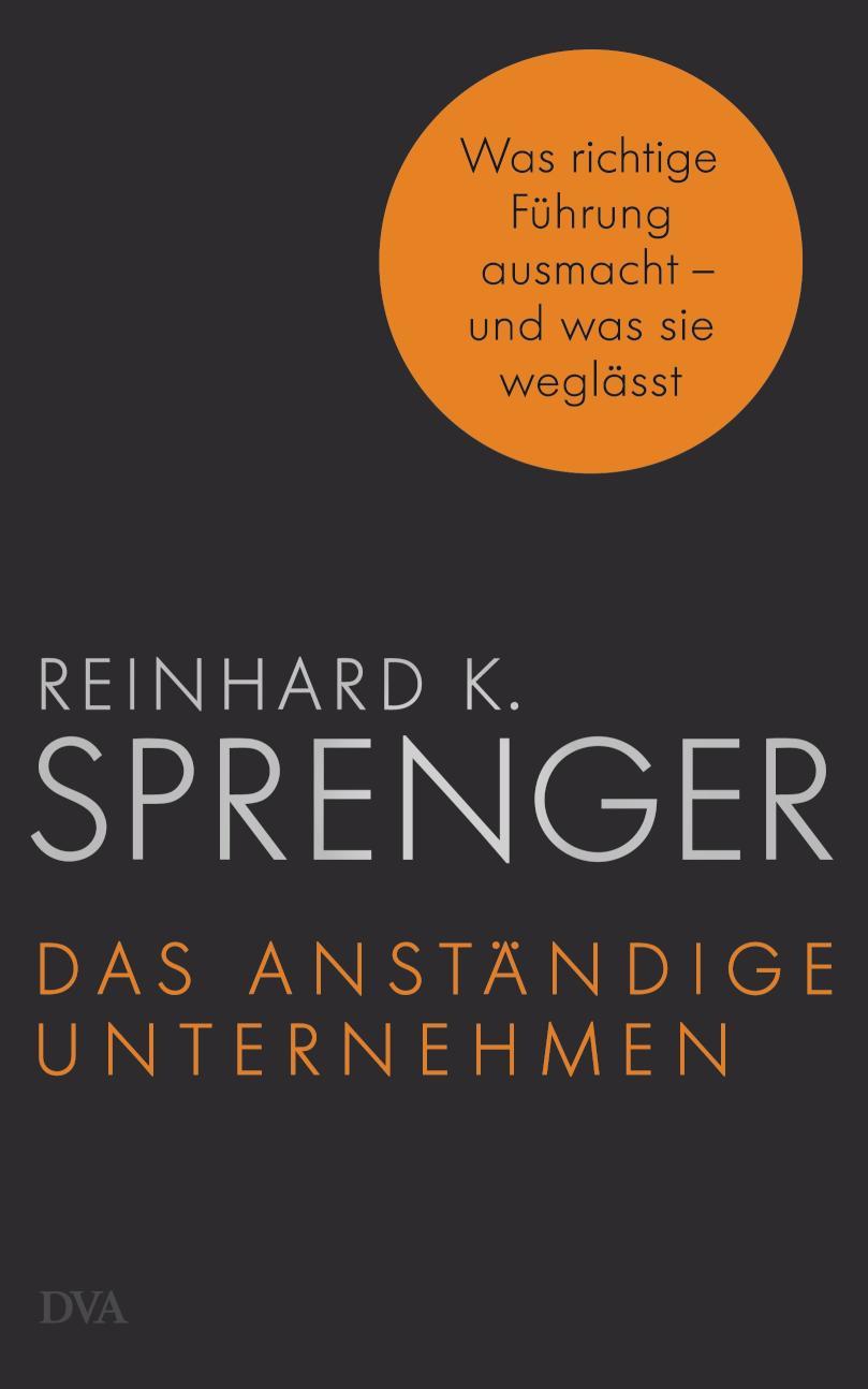 Das anständige Unternehmen Was richtige Führung ausmacht - und was sie weglässt