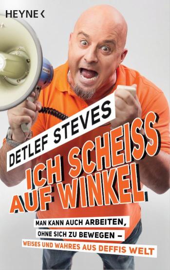 Ich scheiß auf Winkel! Man kann auch arbeiten, ohne sich zu bewegen – Weises und Wahres aus Deffis Welt