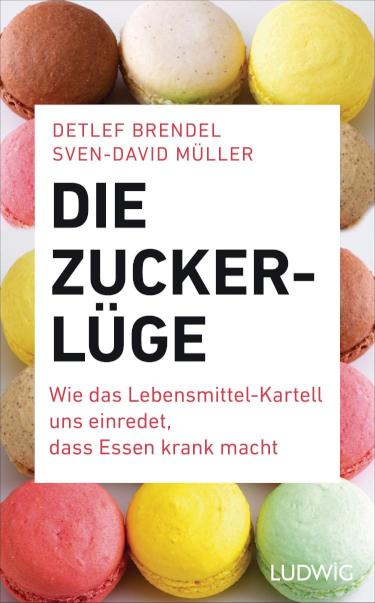 Die Zucker-Lüge Wie das Lebensmittel-Kartell uns einredet, dass Essen krank macht