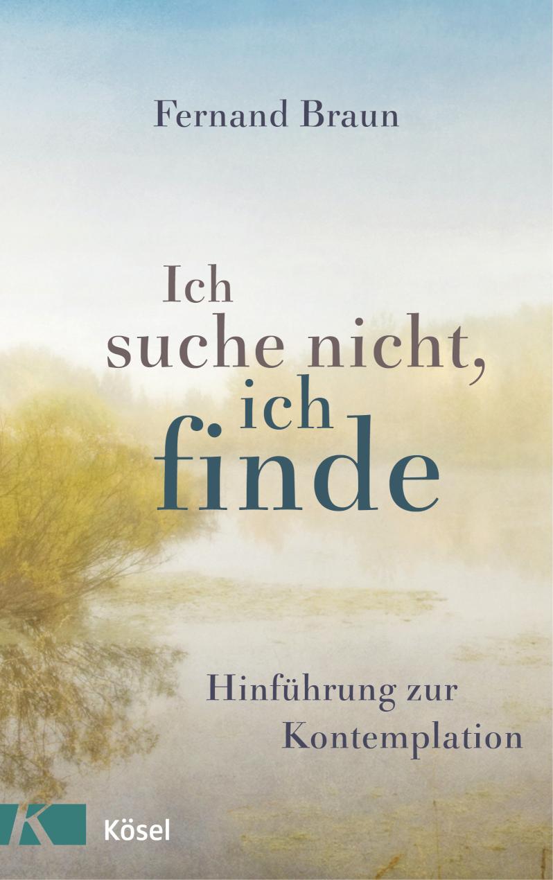 Ich suche nicht, ich finde Hinführung zur Kontemplation