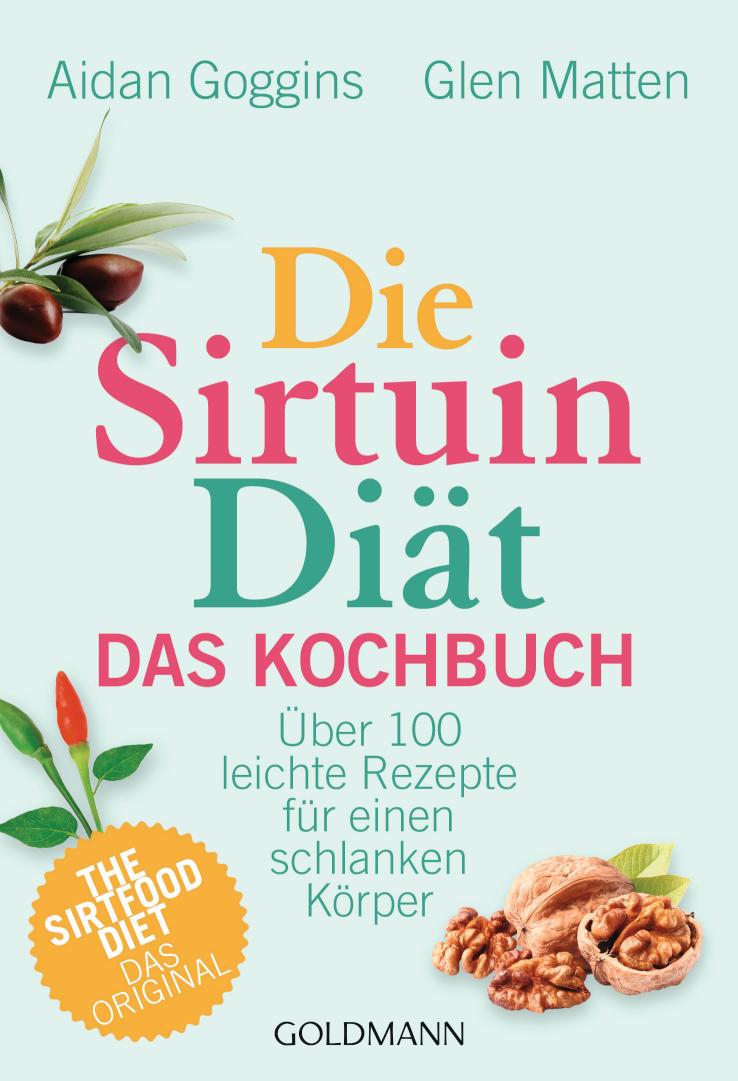 Die Sirtuin-Diät - Das Kochbuch Über 100 leichte Rezepte für einen schlanken Körper - The Sirtfood Diet - das Original