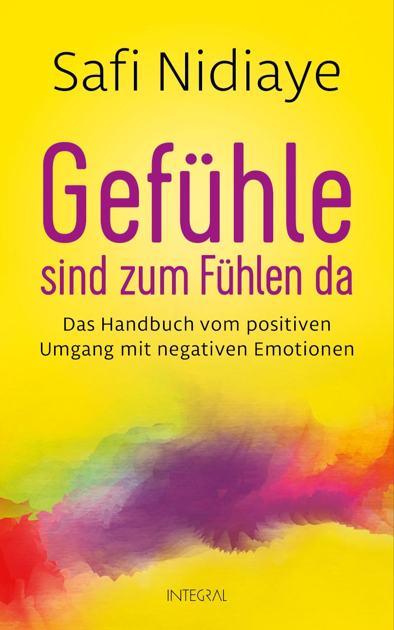 Gefühle sind zum Fühlen da Das Handbuch vom positiven Umgang mit negativen Emotionen
