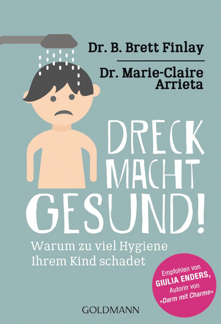 Dreck ist gesund! Warum zu viel Hygiene Ihrem Kind schadet - Empfohlen von Giulia Enders, Autorin von „Darm mit Charme“