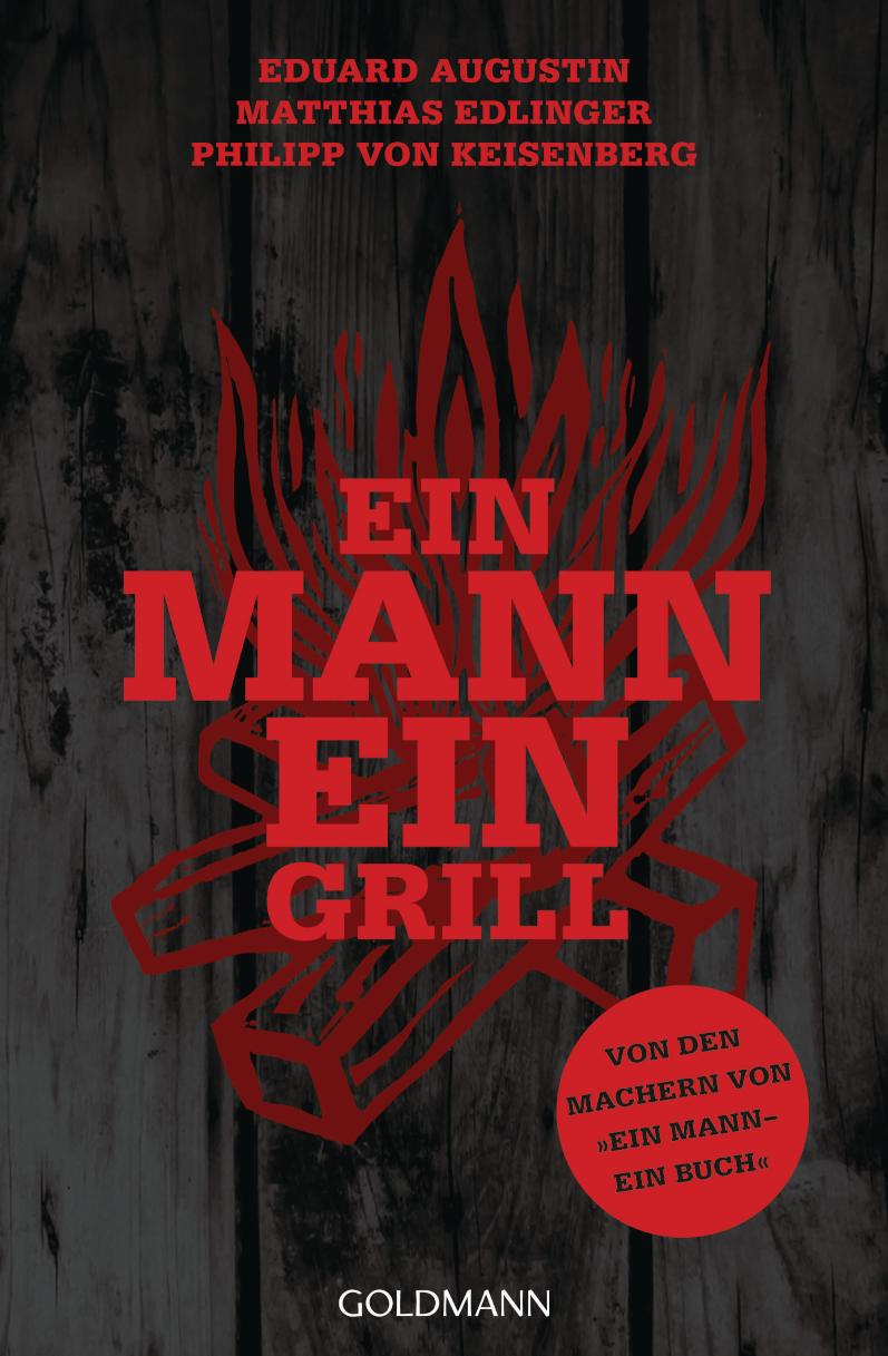 Ein Mann - ein Grill Von den Machern von »Ein Mann - ein Buch«