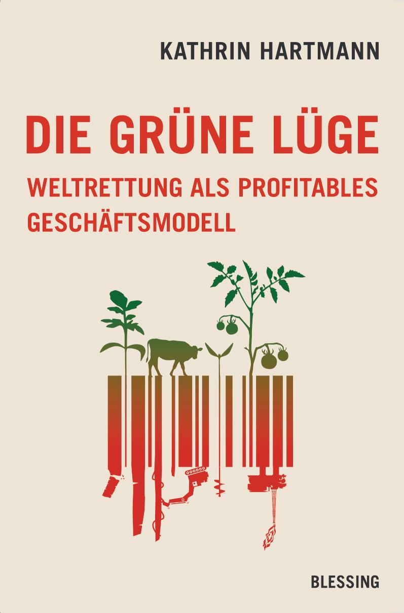 Die grüne Lüge Weltrettung als profitables Geschäftsmodell