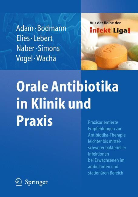 Orale Antibiotika in Klinik und Praxis Praxisorientierte Empfehlungen zur Antibiotika-Therapie leichter bis mittelschwerer bakterieller Infektionen bei Erwachsenen im ambulanten und stationären Bereich
