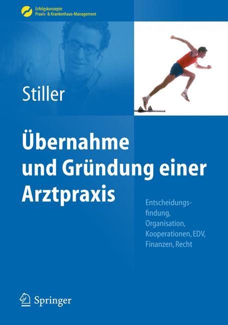 Übernahme und Gründung einer Arztpraxis Entscheidungsfindung, Organisation, Kooperationen, EDV, Finanzen, Recht