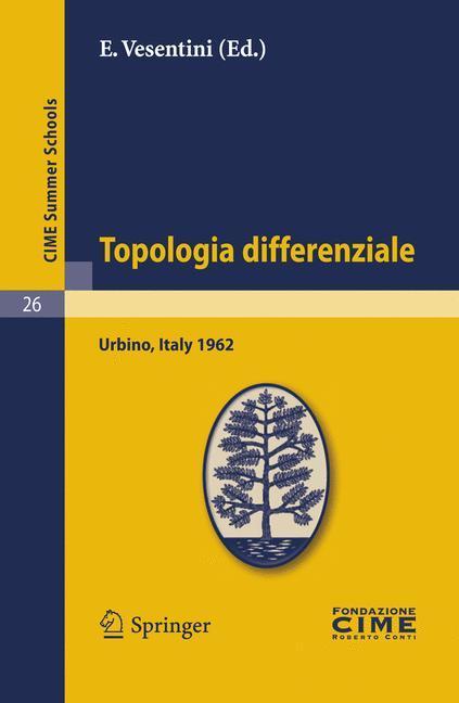 Topologia differenziale Lectures given at a Summer School of the Centro Internazionale Matematico Estivo (C.I.M.E.) held in Urbino (Pesaro), Italy, July 2-12, 1962