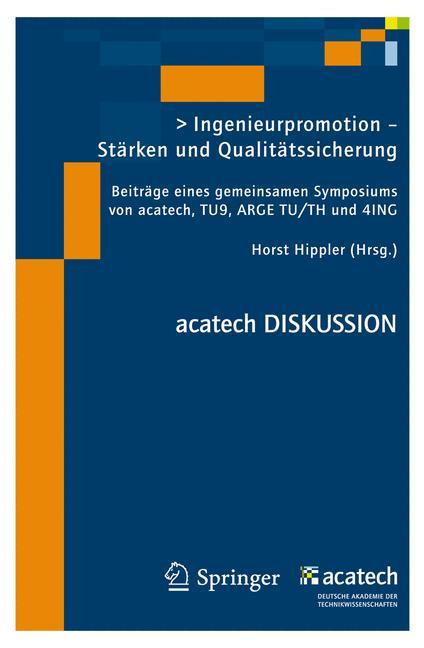 Ingenieurpromotion - Stärken und Qualitätssicherung Beiträge eines gemeinsamen Symposiums von acatech, TU9, ARGE TU/TH und 4ING