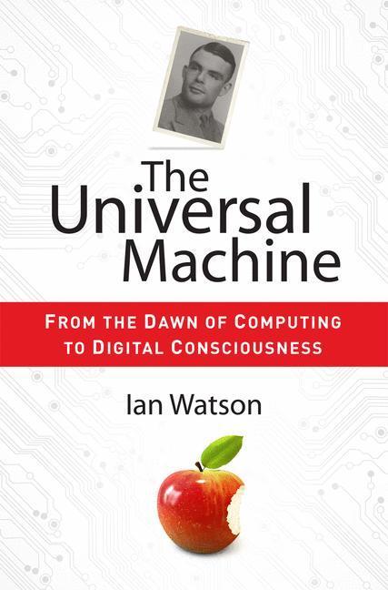 The Universal Machine From the Dawn of Computing to Digital Consciousness