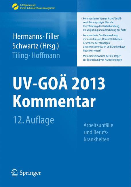 UV-GOÄ 2013 Kommentar - Arbeitsunfälle und Berufskrankheiten Kommentierter Vertrag Ärzte/Unfallversicherungsträger über die Durchführung der Heilbehandlung, die Vergütung und Abrechnung der ÄrzteKommentierte Gebührenordnung mit Ausschlüssen, Übersichtstabellen, Beschlüsse der Ständigen Gebührenkommission und Krankenhaus-Nebenkostentarif. Mit Arbeitshinweisen