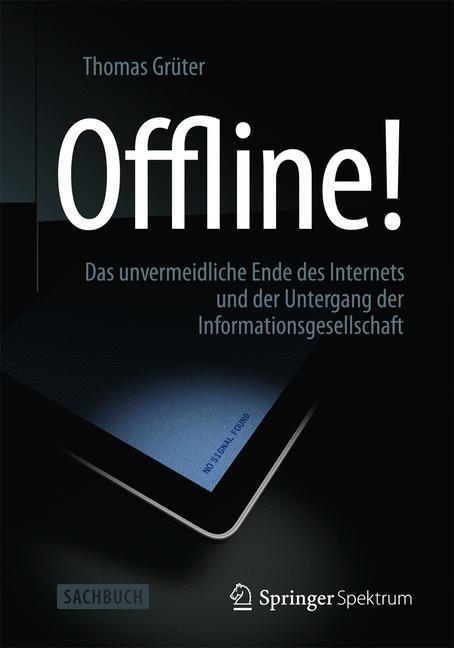 Offline! Das unvermeidliche Ende des Internets und der Untergang der Informationsgesellschaft