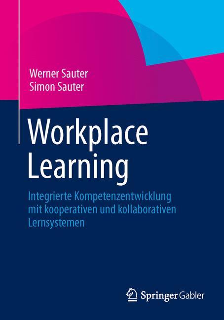 Workplace Learning Integrierte Kompetenzentwicklung mit kooperativen und kollaborativen Lernsystemen