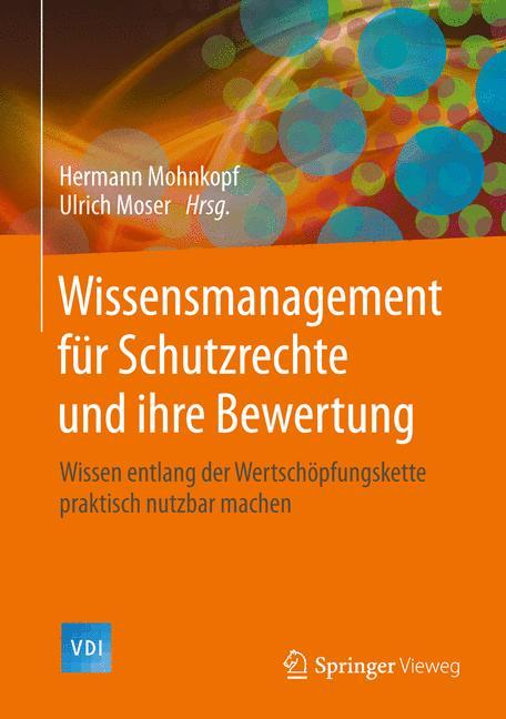 Wissensmanagement für Schutzrechte und ihre Bewertung Wissen entlang der Wertschöpfungskette praktisch nutzbar machen