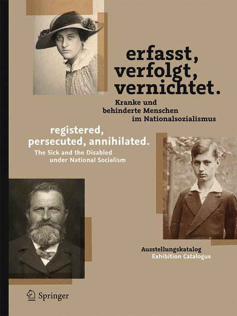 Erfasst, verfolgt, vernichtet./registered, persecuted, annihilated. Kranke und behinderte Menschen im Nationalsozialismus/The Sick and the Disabled under National Socialism