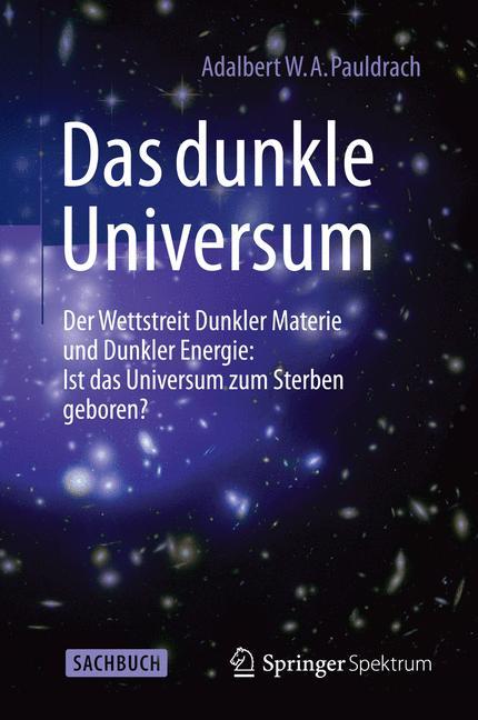 Das Dunkle Universum Der Wettstreit Dunkler Materie und Dunkler Energie: Ist das Universum zum Sterben geboren?