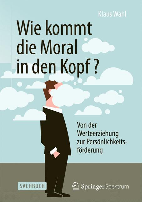 Wie kommt die Moral in den Kopf? Von der Werteerziehung zur Persönlichkeitsförderung