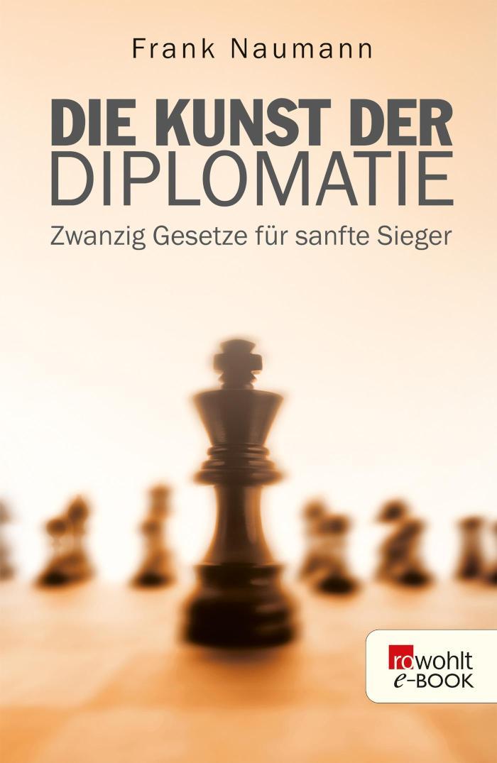 Die Kunst der Diplomatie Zwanzig Gesetze für sanfte Sieger