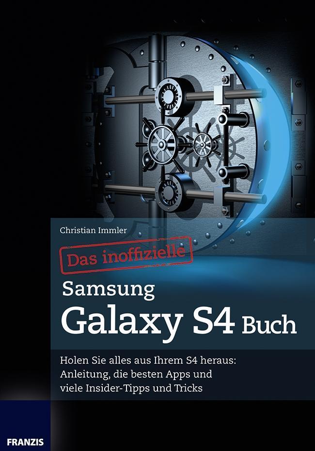 Das inoffizielle Samsung Galaxy S4 Buch Holen Sie alles aus Ihrem S4 heraus: Anleitung, die besten Apps und viele Insider-Tipps und Tricks!