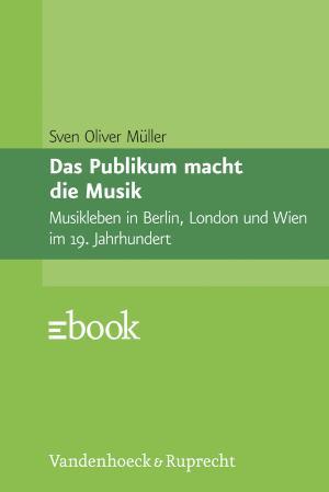 Das Publikum macht die Musik Musikleben in Berlin, London und Wien im 19. Jahrhundert