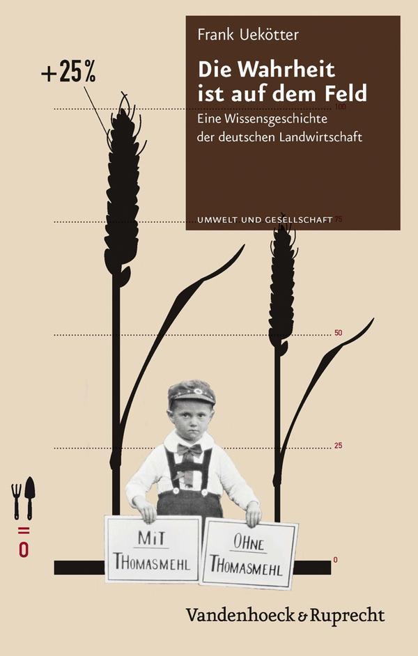 Die Wahrheit ist auf dem Feld Eine Wissensgeschichte der deutschen Landwirtschaft