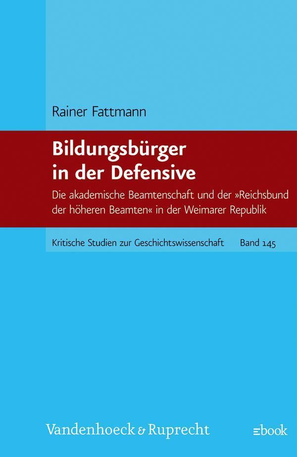 Bildungsbürger in der Defensive Die akademische Beamtenschaft und der »Reichsbund der höheren Beamten« in der Weimarer Republik