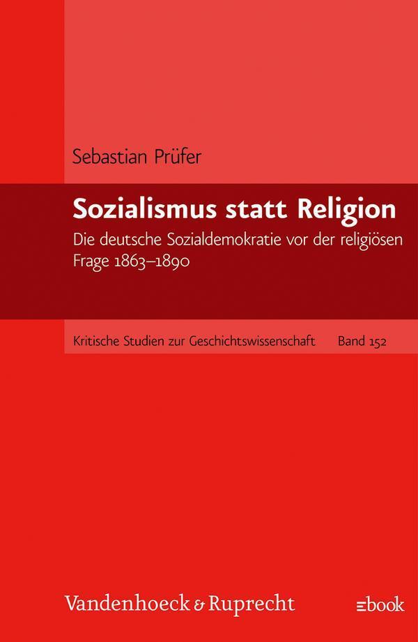 Sozialismus statt Religion Die deutsche Sozialdemokratie vor der religiösen Frage 1863-1890